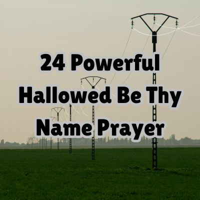 24 Powerful Hallowed Be Thy Name Prayer