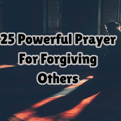 25 Powerful Prayer For Forgiving Others