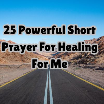 25 Powerful Short Prayer For Healing For Me