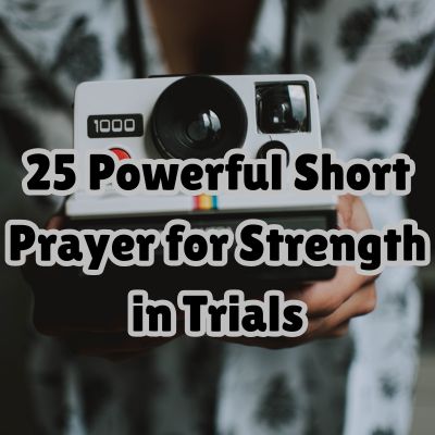 25 Powerful Short Prayer for Strength in Trials