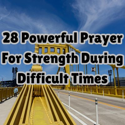28 Powerful Prayer For Strength During Difficult Times