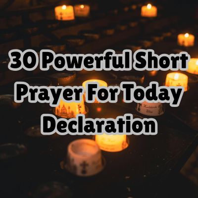 30 Powerful Short Prayer For Today Declaration