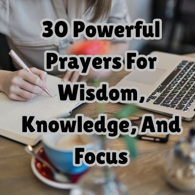 30 Powerful Prayers For Wisdom, Knowledge, And Focus